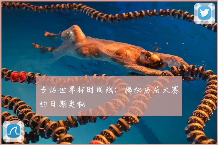 专访世界杯时间线:揭秘历届大赛的日期奥秘
