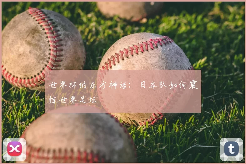 世界杯的东方神话：日本队如何震惊世界足坛