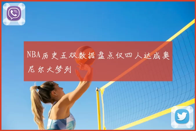NBA历史五双数据盘点仅四人达成奥尼尔大梦列
