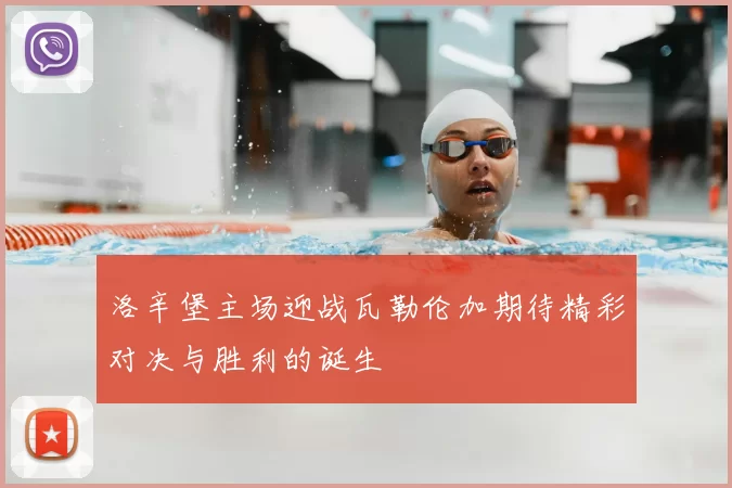 洛辛堡主场迎战瓦勒伦加期待精彩对决与胜利的诞生