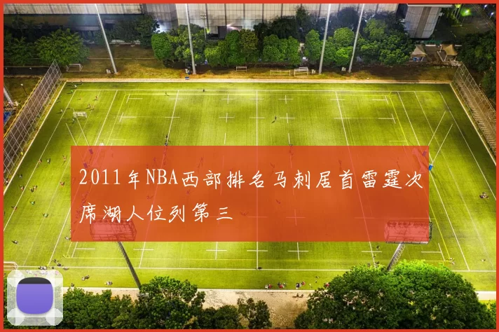 2011年NBA西部排名马刺居首雷霆次席湖人位列第三