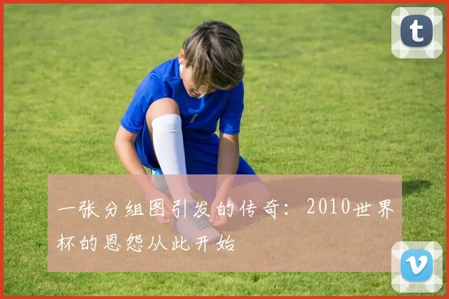 一张分组图引发的传奇:2010世界杯的恩怨从此开始