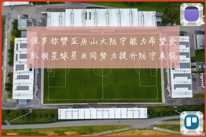 保罗称赞亚历山大防守能力希望全队明星球员共同努力提升防守表现