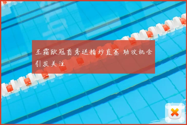 王霜欧冠首秀送精妙直塞 助攻机会引发关注