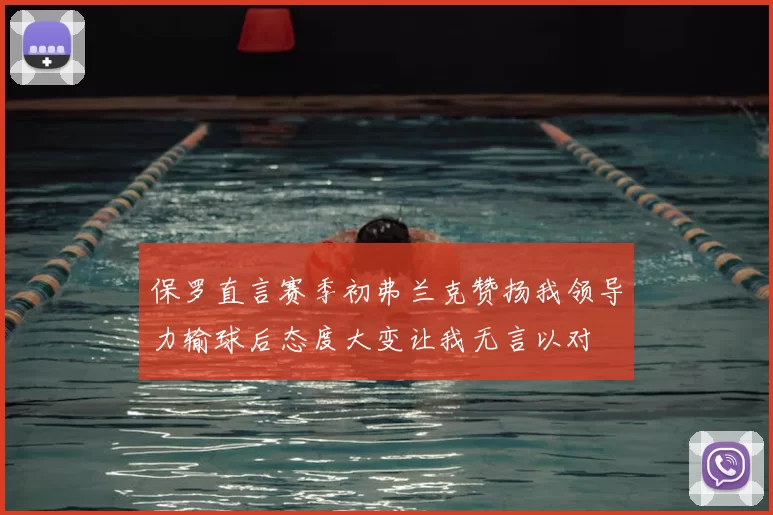 保罗直言赛季初弗兰克赞扬我领导力输球后态度大变让我无言以对