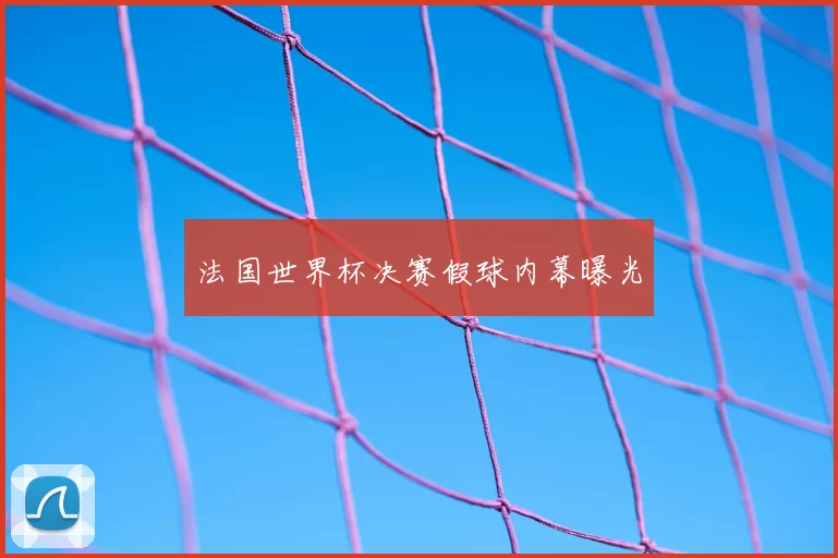 法国世界杯决赛假球内幕曝光