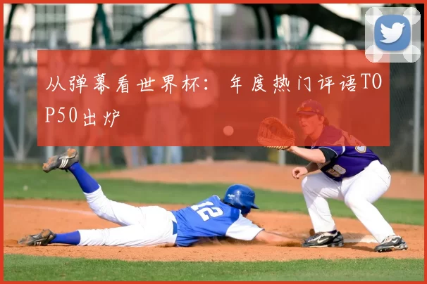 从弹幕看世界杯：年度热门评语TOP50出炉