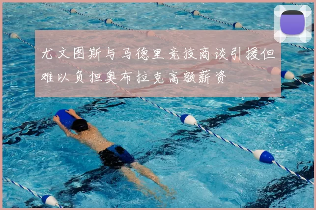 尤文图斯与马德里竞技商谈引援但难以负担奥布拉克高额薪资