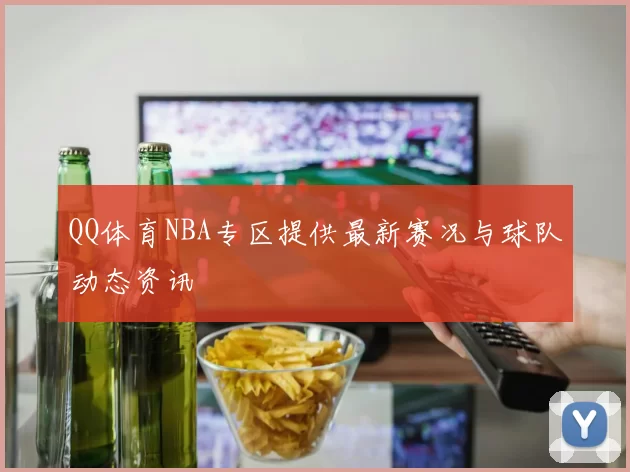 QQ体育NBA专区提供最新赛况与球队动态资讯