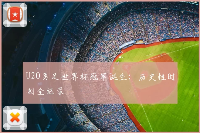 U2O男足世界杯冠军诞生：历史性时刻全记录